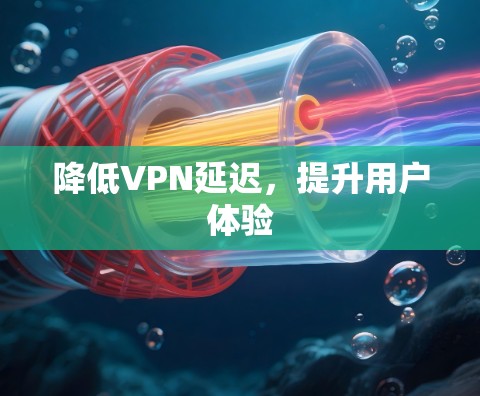 降低VPN延迟，提升用户体验