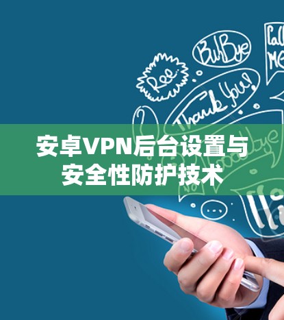 安卓VPN后台设置与安全性防护技术