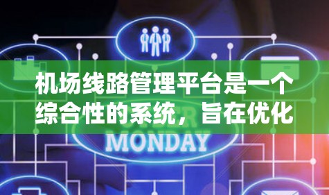 机场线路管理平台是一个综合性的系统,旨在优化机场的运营和管理,包括航站楼的运行。以下是对该平台的详细介绍