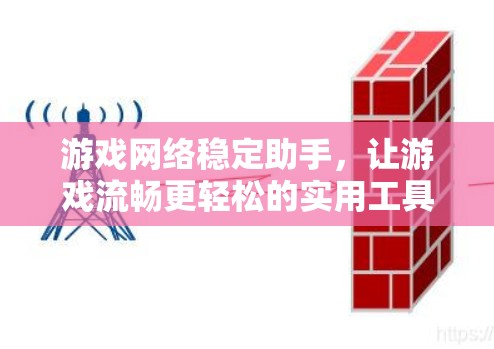 游戏网络稳定助手，让游戏流畅更轻松的实用工具