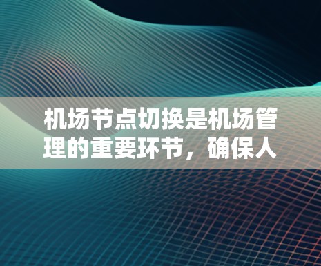 机场节点切换是机场管理的重要环节,确保人员在不同的区域顺利切换。以下是对机场节点切换方法的详细说明