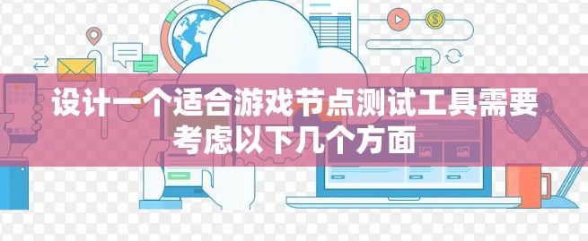 设计一个适合游戏节点测试工具需要考虑以下几个方面 设计一个适合游戏节点测试工具需要考虑以下几个方面