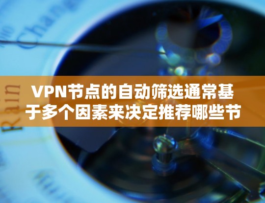 VPN节点的自动筛选通常基于多个因素来决定推荐哪些节点或服务器。以下是一些常见的原因和考虑因素