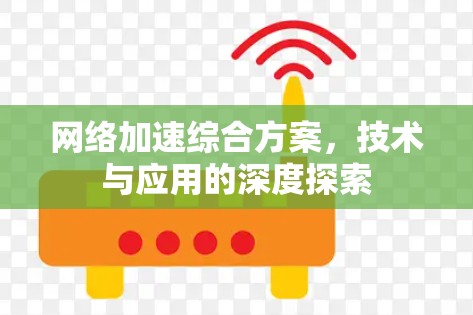 网络加速综合方案，技术与应用的深度探索