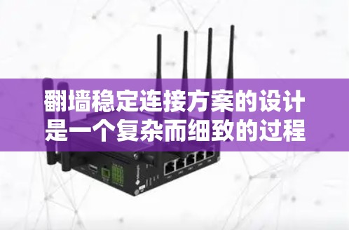 翻墙稳定连接方案的设计是一个复杂而细致的过程,需要综合考虑多个技术方面。以下是对该方案的分步说明 翻墙稳定连接方案的设计是一个复杂而细致的过程,需要综合考虑多个技术方面。以下是对该方案的分步说明