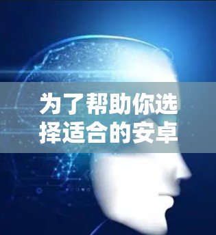 为了帮助你选择适合的安卓VPN软件,以下是一些详细的步骤和建议