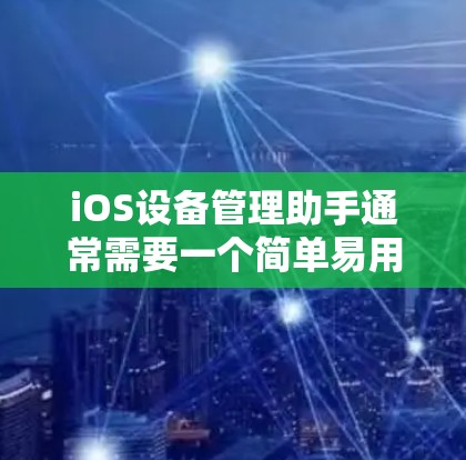 iOS设备管理助手通常需要一个简单易用的工具包,帮助用户管理iOS设备的设置、更新、删除、重复设备管理等功能。以下是一个可能的 iOS 线路管理助手 的功能设计