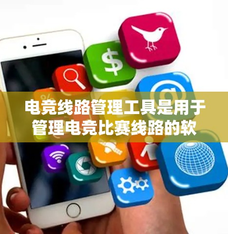 电竞线路管理工具是用于管理电竞比赛线路的软件,帮助运动员和教练优化比赛策略。以下是几种常见的电竞线路管理工具及其功能