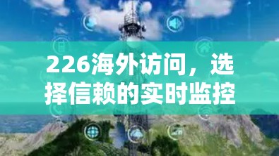 226海外访问，选择信赖的实时监控与多平台解决方案