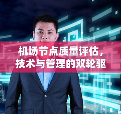 机场节点质量评估，技术与管理的双轮驱动