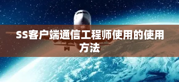 SS客户端通信工程师使用的使用方法 SS客户端通信工程师使用的使用方法