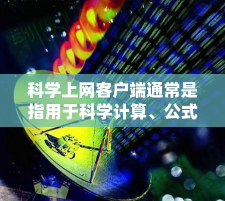 科学上网客户端通常是指用于科学计算、公式编辑、图表绘制等功能的软件应用。在浏览器中测试科学上网客户端时,通常需要使用特定的浏览器和操作系统。以下是一些常见的科学上网客户端及其在浏览器中的测试方法 科学上网客户端通常是指用于科学计算、公式编辑、图表绘制等功能的软件应用。在浏览器中测试科学上网客户端时,通常需要使用特定的浏览器和操作系统。以下是一些常见的科学上网客户端及其在浏览器中的测试方法