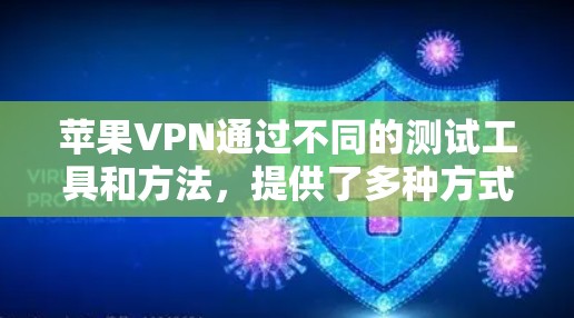 苹果VPN通过不同的测试工具和方法，提供了多种方式来评估其性能和速度。以下是一些常见的苹果VPN速度测试方法和相关数据，供你参考