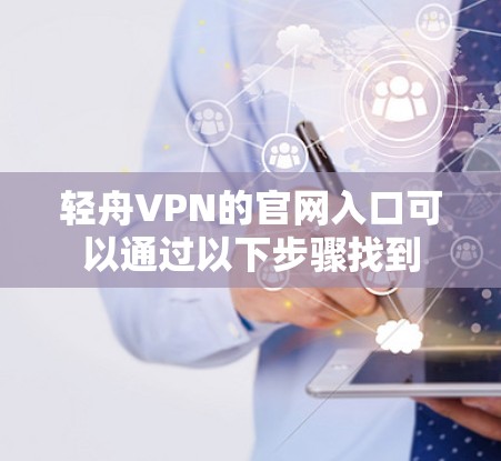 轻舟VPN的官网入口可以通过以下步骤找到
