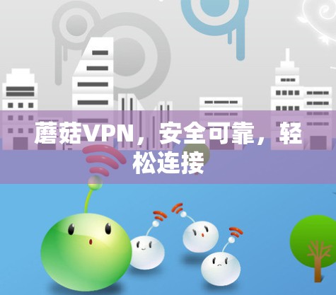 蘑菇VPN，安全可靠，轻松连接