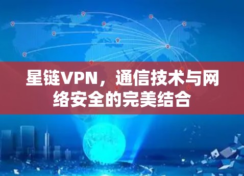 星链VPN，通信技术与网络安全的完美结合