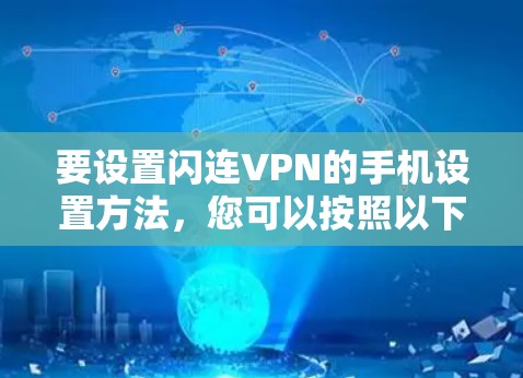 要设置闪连VPN的手机设置方法,您可以按照以下步骤操作 要设置闪连VPN的手机设置方法,您可以按照以下步骤操作