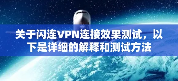关于闪连VPN连接效果测试，以下是详细的解释和测试方法