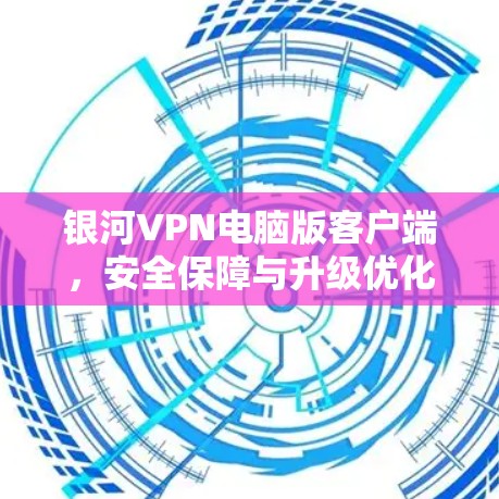 银河VPN电脑版客户端，安全保障与升级优化