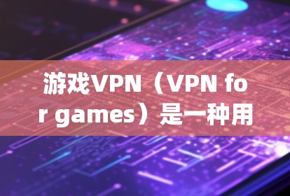 游戏VPN（VPN for games）是一种用于在游戏过程中安全连接到网络的技术，以避免未经授权的访问和数据泄露。以下是游戏VPN的稳定方案，包括技术、性能、安全性以及如何测试这些方案