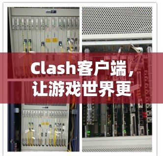 Clash客户端,让游戏世界更易上手 Clash客户端,让游戏世界更易上手
