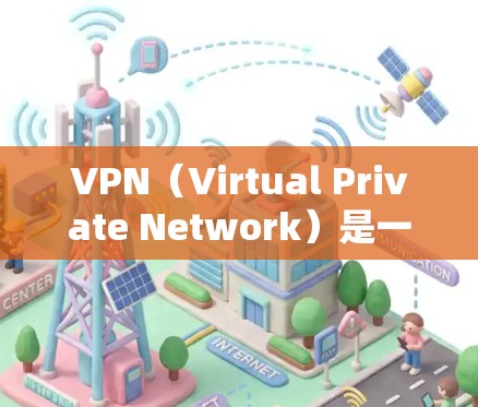 VPN(Virtual Private Network)是一种通过加密技术将外部网络连接到内部网络,提供更安全、更可靠的网络连接方式。以下是VPN的主要功能和使用方法 VPN(Virtual Private Network)是一种通过加密技术将外部网络连接到内部网络,提供更安全、更可靠的网络连接方式。以下是VPN的主要功能和使用方法