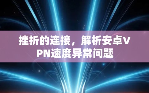 挫折的连接，解析安卓VPN速度异常问题