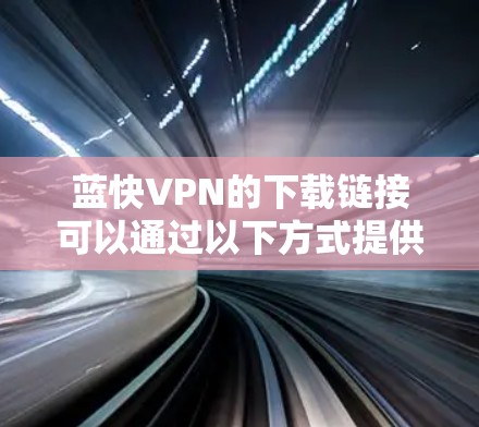 蓝快VPN的下载链接可以通过以下方式提供