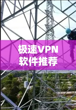 极速VPN软件推荐，帮助用户轻松访问互联网，同时保护隐私和安全。以下是几个受欢迎的软件推荐，涵盖了功能、安全性、界面和价格等方面