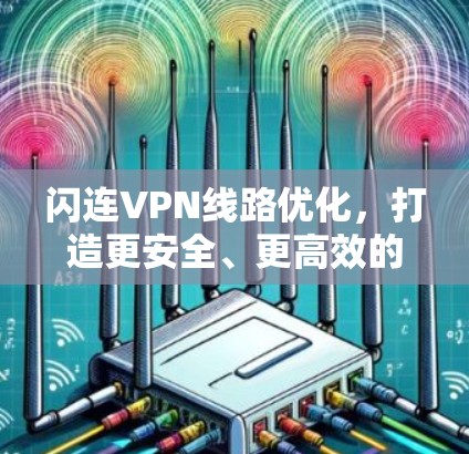 闪连VPN线路优化，打造更安全、更高效的网络连接