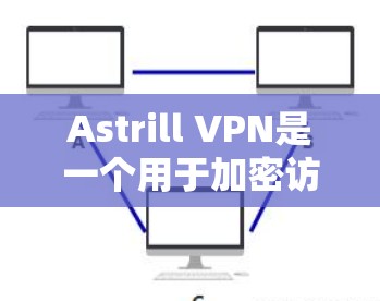 Astrill VPN是一个用于加密访问外部网络的软件，可以帮助保护您的网络和数据。以下是一步步的使用教程