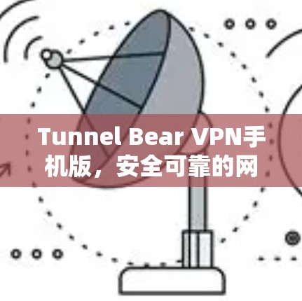Tunnel Bear VPN手机版,安全可靠的网络连接工具 Tunnel Bear VPN手机版,安全可靠的网络连接工具