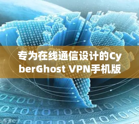 专为在线通信设计的CyberGhost VPN手机版