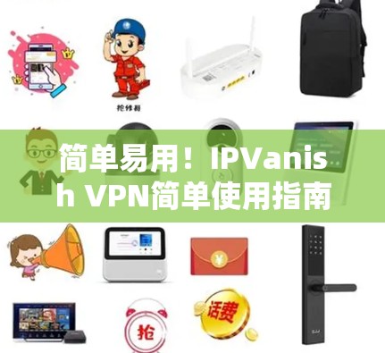 简单易用!IPVanish VPN简单使用指南 简单易用!IPVanish VPN简单使用指南