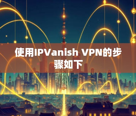 使用IPVanish VPN的步骤如下