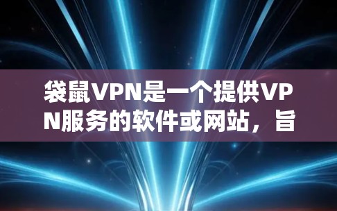 袋鼠VPN是一个提供VPN服务的软件或网站，旨在帮助用户访问网络。以下是关于袋鼠VPN的一些信息