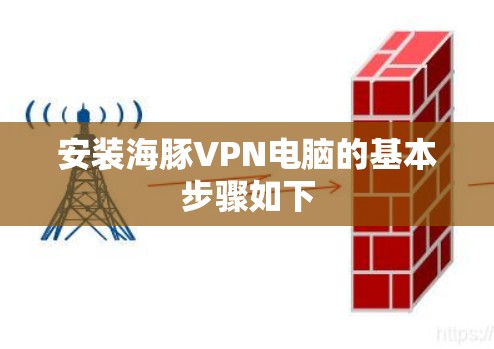 安装海豚VPN电脑的基本步骤如下