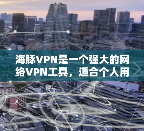 海豚VPN是一个强大的网络VPN工具,适合个人用户和企业用户使用。以下是详细的安装教程,帮助您顺利安装并使用海豚VPN 海豚VPN是一个强大的网络VPN工具,适合个人用户和企业用户使用。以下是详细的安装教程,帮助您顺利安装并使用海豚VPN