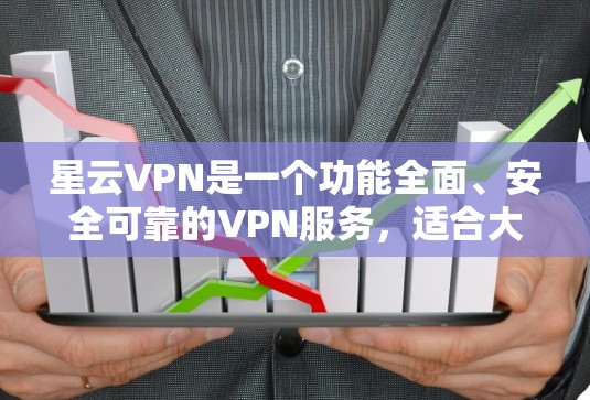 星云VPN是一个功能全面、安全可靠的VPN服务,适合大多数用户。以下是一些使用星云VPN的体验 星云VPN是一个功能全面、安全可靠的VPN服务,适合大多数用户。以下是一些使用星云VPN的体验