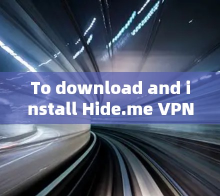 To download and install Hide.me VPN on your Windows PC,follow these steps: