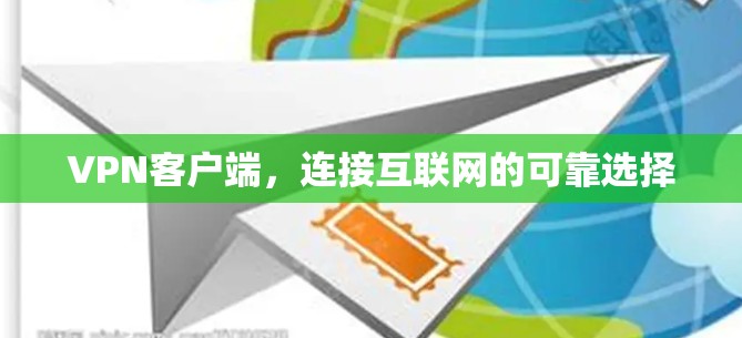 VPN客户端,连接互联网的可靠选择