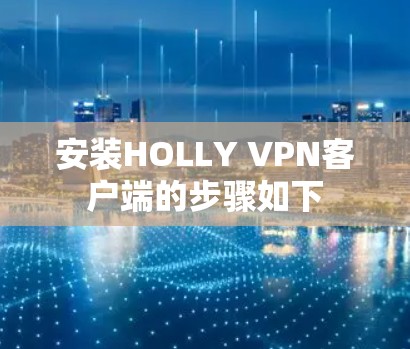 安装HOLLY VPN客户端的步骤如下