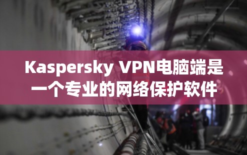 Kaspersky VPN电脑端是一个专业的网络保护软件,旨在帮助用户增强网络的安全性,保护个人和企业数据隐私。以下是一些关键点和步骤,帮助你更好地使用Kaspersky VPN Kaspersky VPN电脑端是一个专业的网络保护软件,旨在帮助用户增强网络的安全性,保护个人和企业数据隐私。以下是一些关键点和步骤,帮助你更好地使用Kaspersky VPN