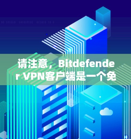 请注意,Bitdefender VPN客户端是一个免费的服务,但您仍需确保您访问的网站和服务是安全的。如果你发现有可疑的网站或服务,请及时报告,以防止潜在的安全风险 请注意,Bitdefender VPN客户端是一个免费的服务,但您仍需确保您访问的网站和服务是安全的。如果你发现有可疑的网站或服务,请及时报告,以防止潜在的安全风险