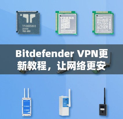 Bitdefender VPN更新教程,让网络更安全 Bitdefender VPN更新教程,让网络更安全