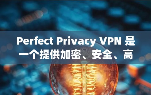 Perfect Privacy VPN 是一个提供加密、安全、高效VPN服务的工具，帮助用户远程访问互联网。以下是对 Perfect Privacy VPN 的评测