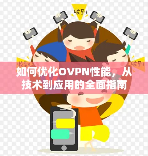 如何优化OVPN性能,从技术到应用的全面指南 如何优化OVPN性能,从技术到应用的全面指南
