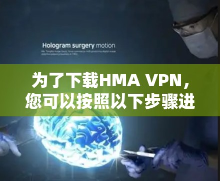 为了下载HMA VPN,您可以按照以下步骤进行操作 为了下载HMA VPN,您可以按照以下步骤进行操作