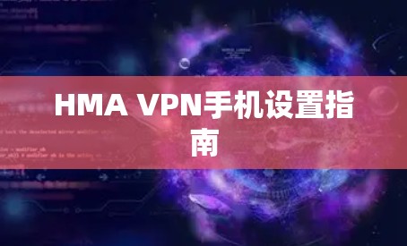 HMA VPN手机设置指南 HMA VPN手机设置指南