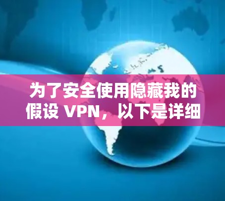 为了安全使用隐藏我的假设 VPN，以下是详细的步骤和注意事项